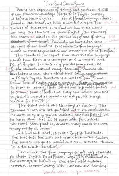 This is a writing task based on Paper 2 of DSE. Students are given a set of data file which they have to analyze the information given and write an evaluation report on the effectiveness of the four language institutions mentioned. In terms of content and organization, in spite of the fact that the girl missed the point of suggesting which language school is the best in the conclusion, the composition is actually quite well-organized in general.